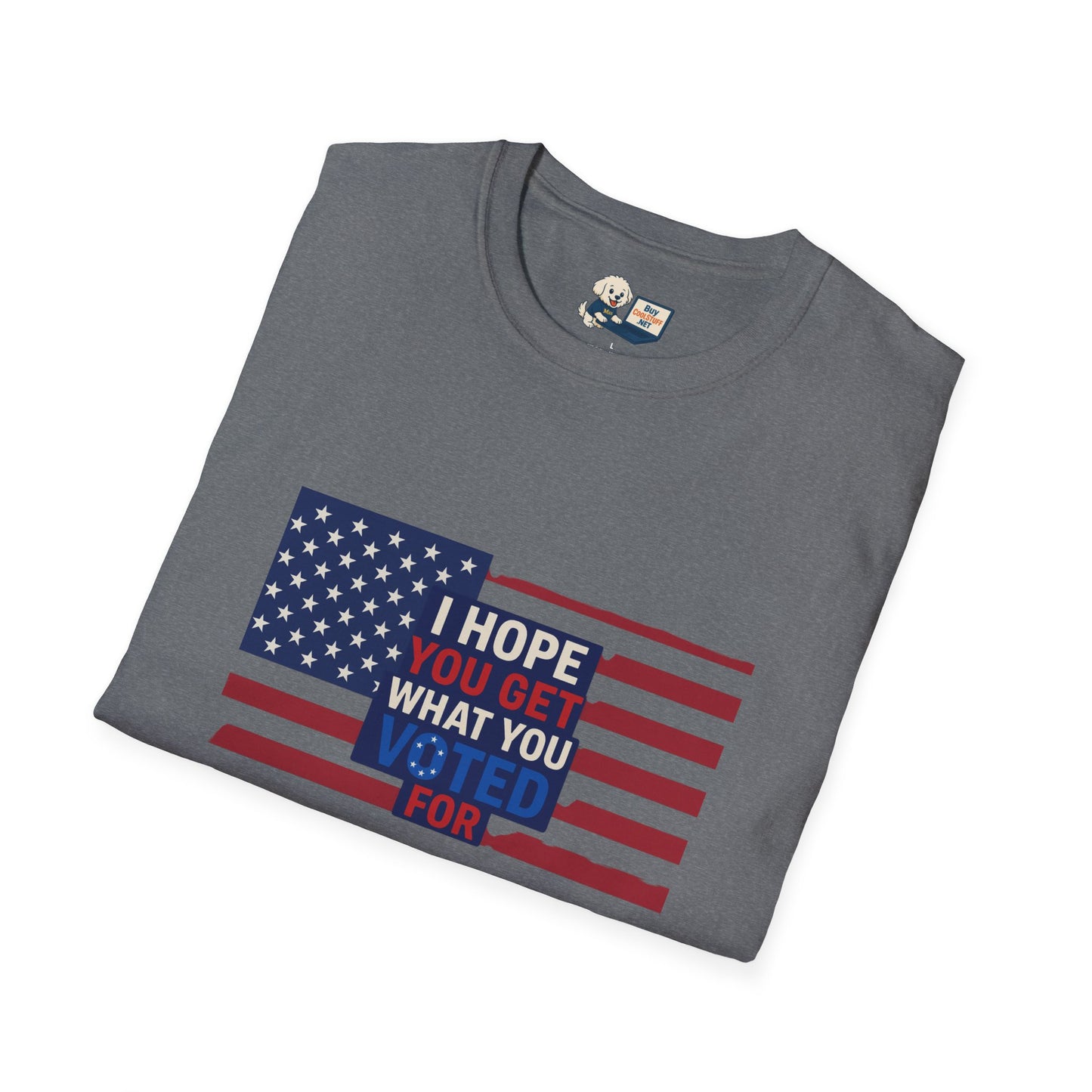 "I Hope You Got What You Voted For" Unisex Softstyle T-Shirt - Social Commentary