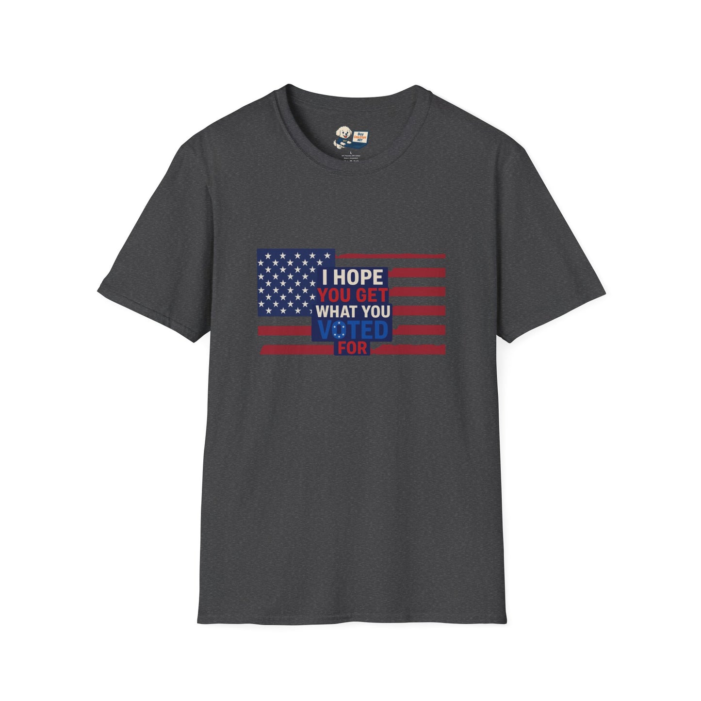 "I Hope You Got What You Voted For" Unisex Softstyle T-Shirt - Social Commentary