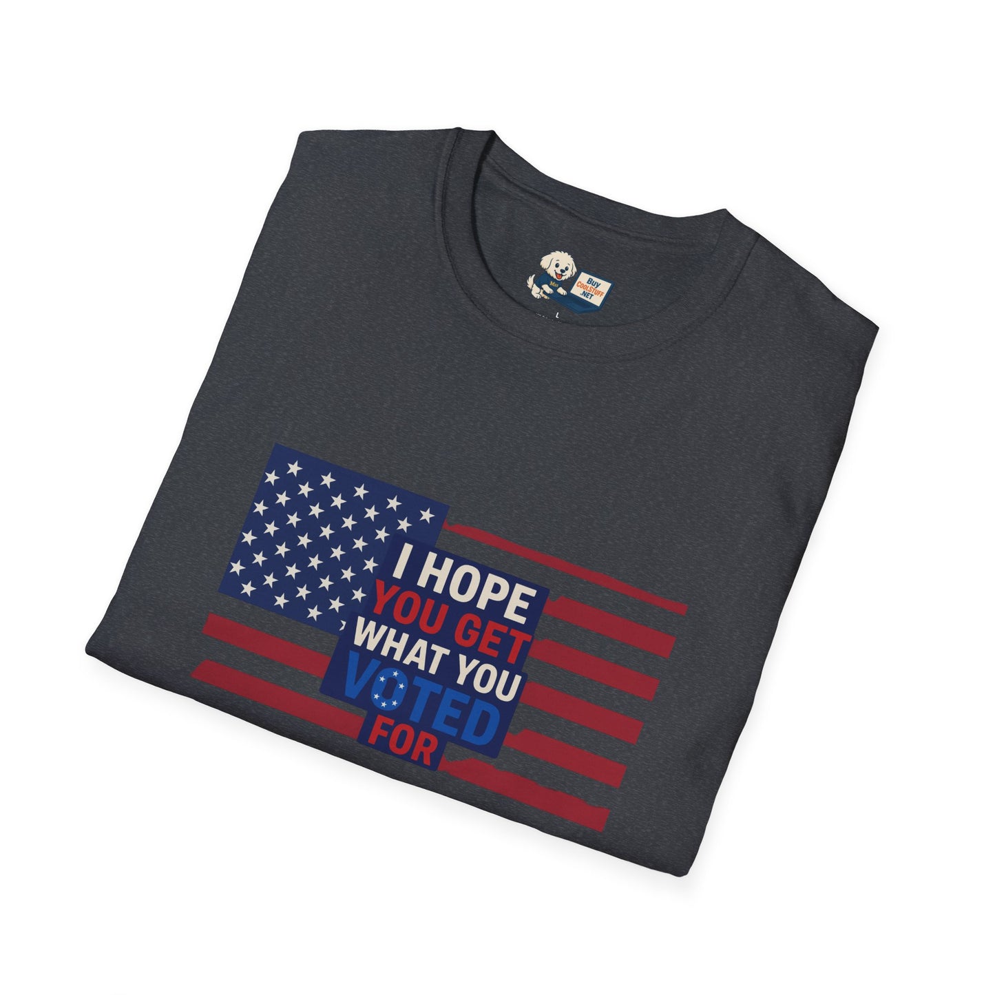 "I Hope You Got What You Voted For" Unisex Softstyle T-Shirt - Social Commentary