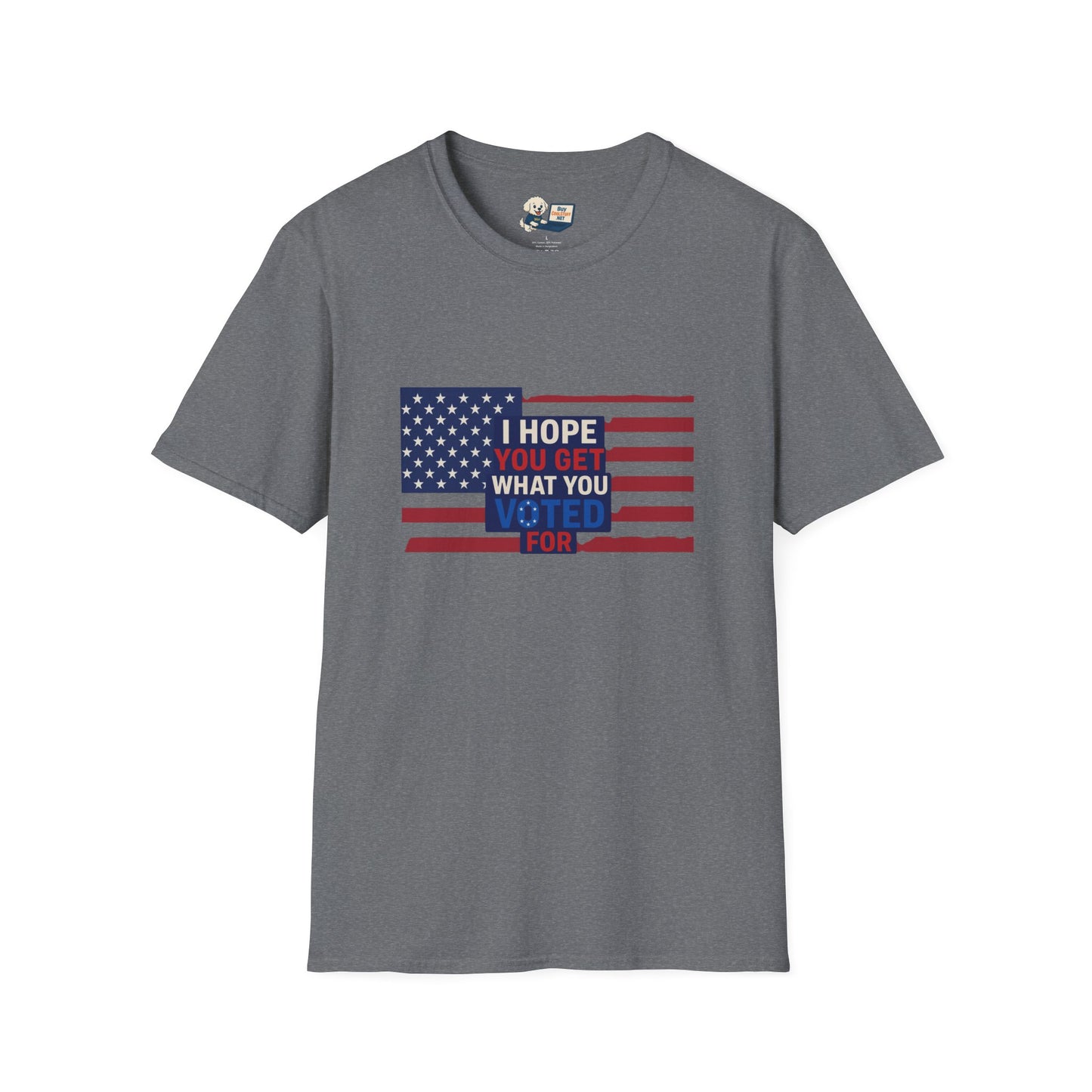 "I Hope You Got What You Voted For" Unisex Softstyle T-Shirt - Social Commentary