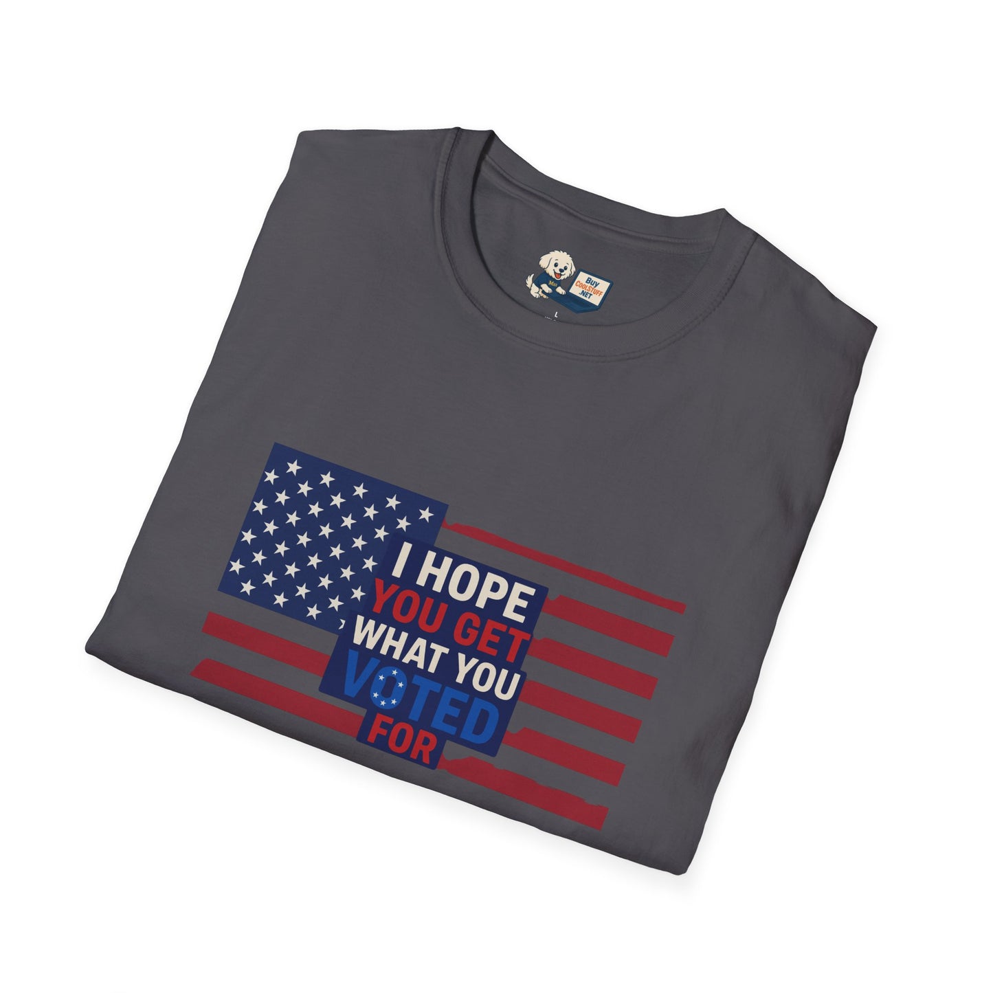 "I Hope You Got What You Voted For" Unisex Softstyle T-Shirt - Social Commentary