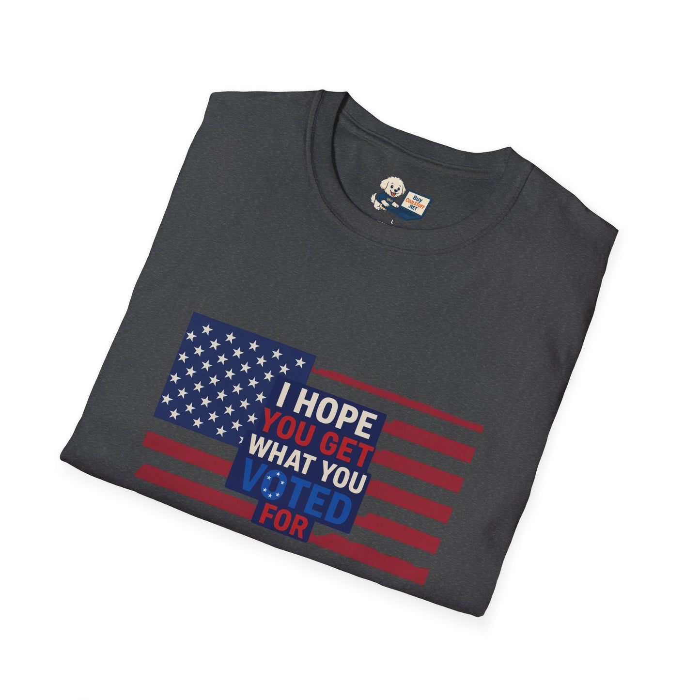 "I Hope You Got What You Voted For" Unisex Softstyle T-Shirt - Social Commentary