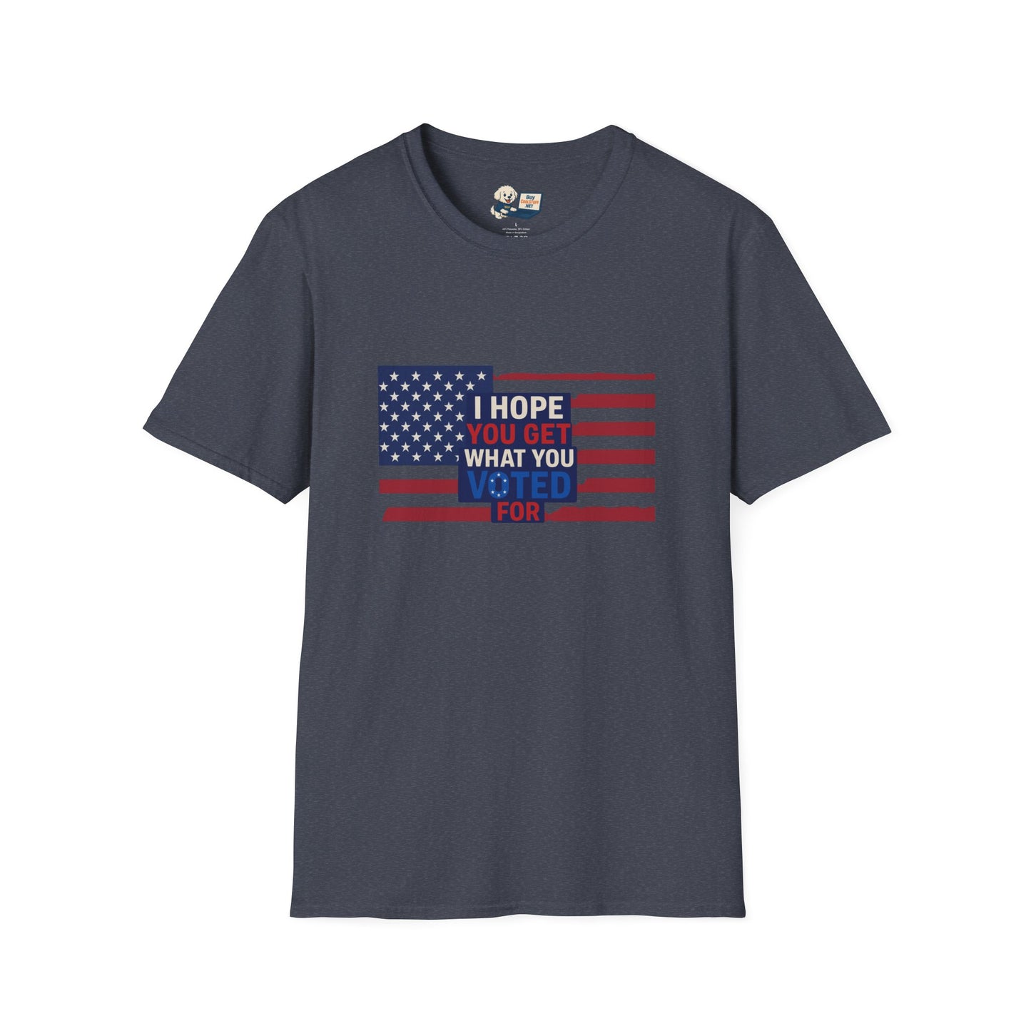 "I Hope You Got What You Voted For" Unisex Softstyle T-Shirt - Social Commentary