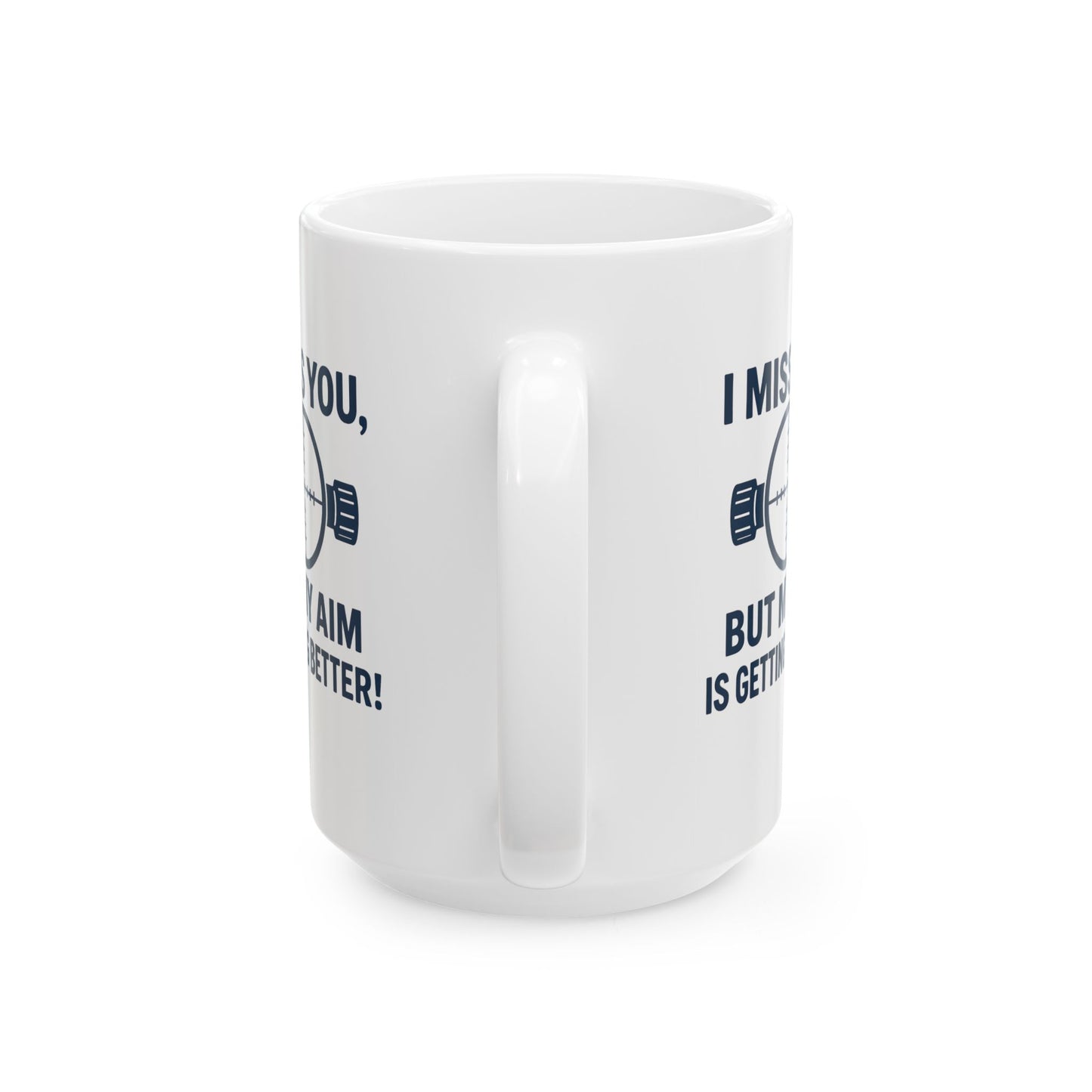 Funny Ceramic Mug for Range Enthusiasts - "I Miss You, But My Aim is Better"