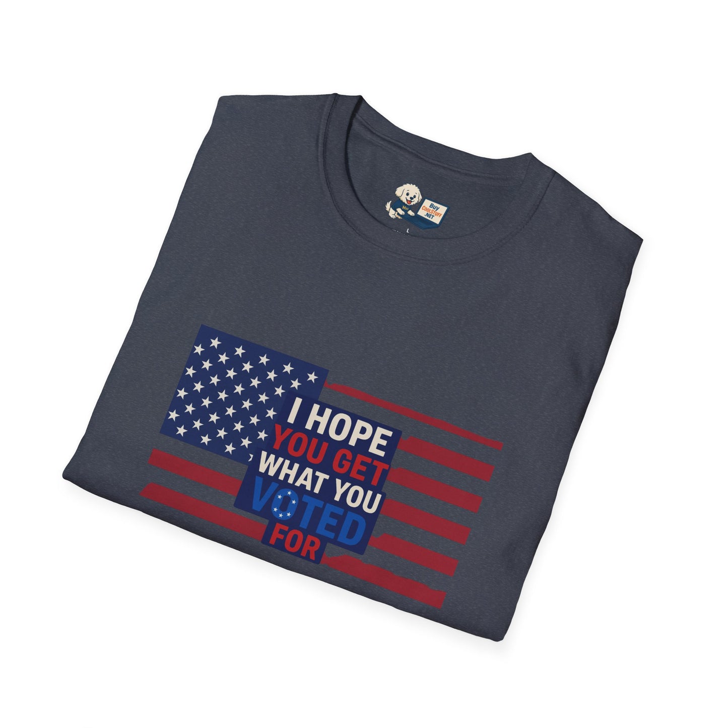 "I Hope You Got What You Voted For" Unisex Softstyle T-Shirt - Social Commentary