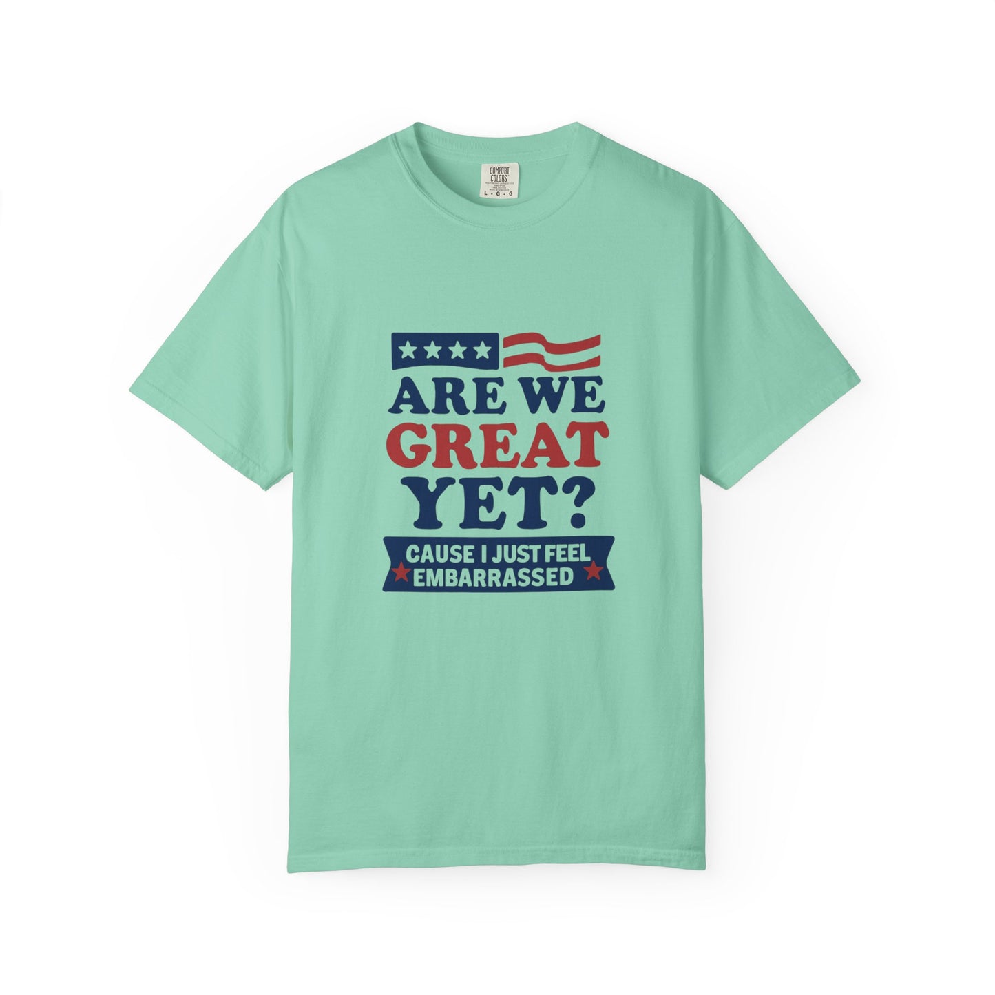Are We Great Yet? Patriotic Humor T-shirt, Unisex Garment-Dyed Tee