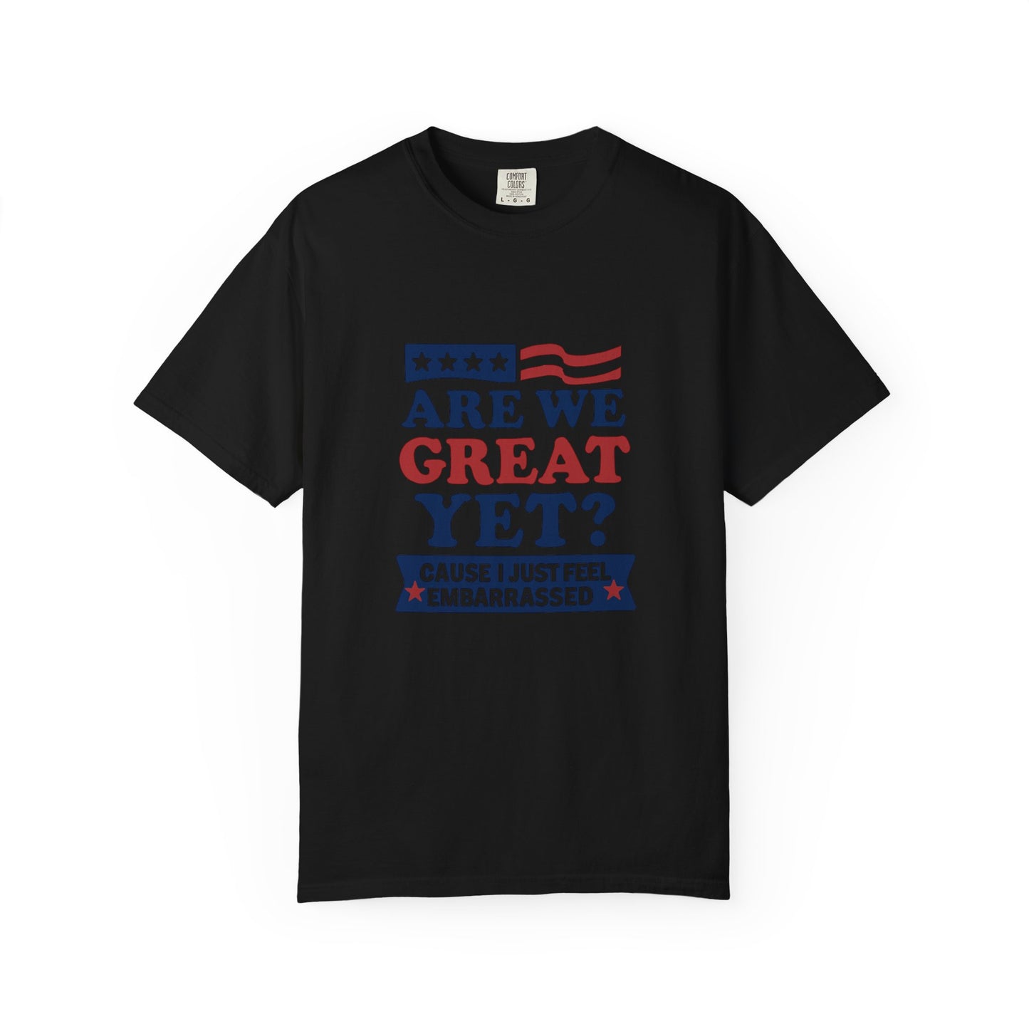 Are We Great Yet? Patriotic Humor T-shirt, Unisex Garment-Dyed Tee