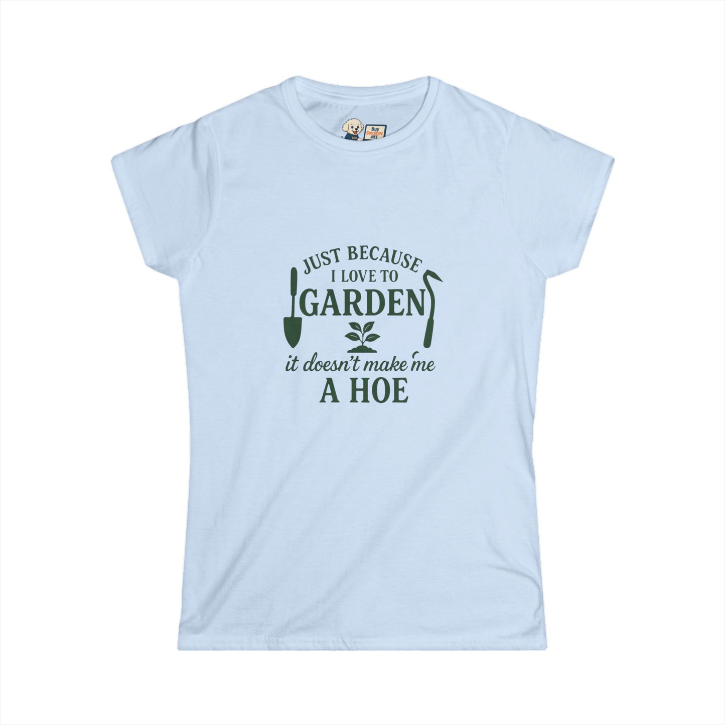 Women's Gardening Tee - Just Because I Love to Garden It Doesn't Make Me a Hoe