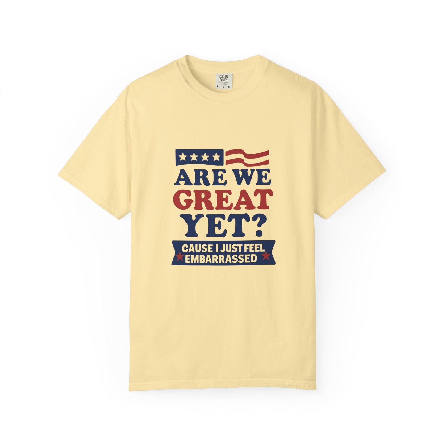 Are We Great Yet? Patriotic Humor T-shirt, Unisex Garment-Dyed Tee