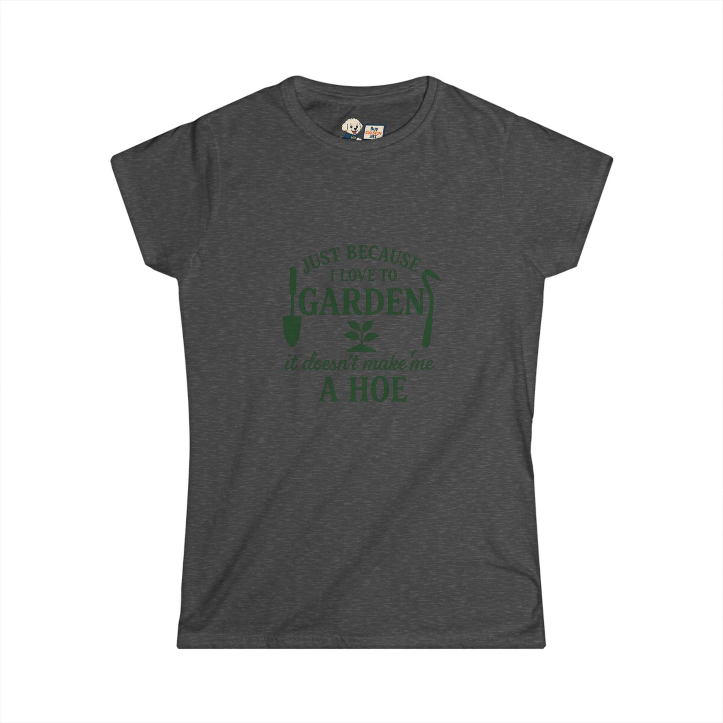 Women's Gardening Tee - Just Because I Love to Garden It Doesn't Make Me a Hoe