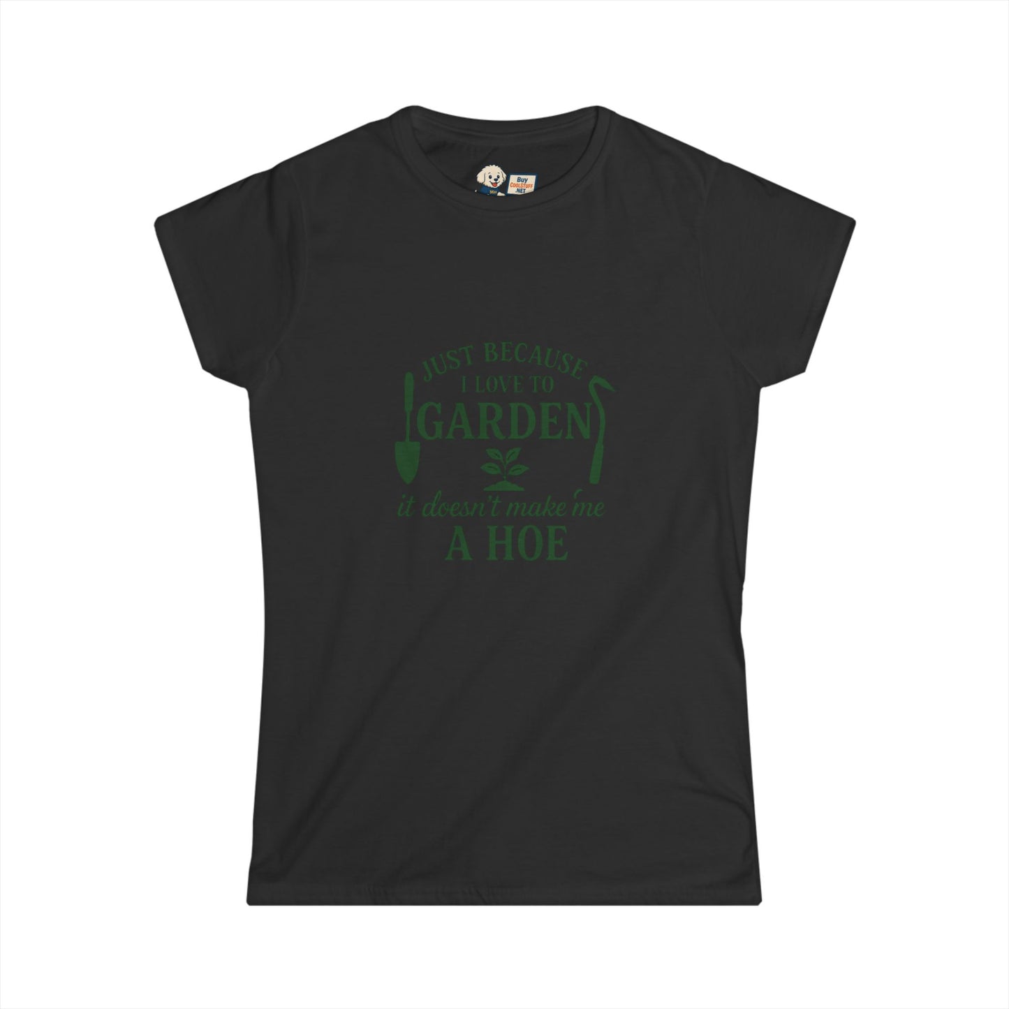 Women's Gardening Tee - Just Because I Love to Garden It Doesn't Make Me a Hoe
