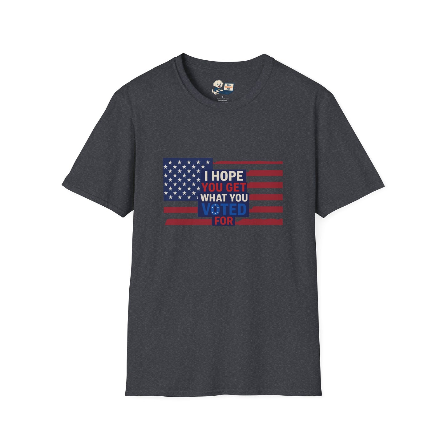 "I Hope You Got What You Voted For" Unisex Softstyle T-Shirt - Social Commentary