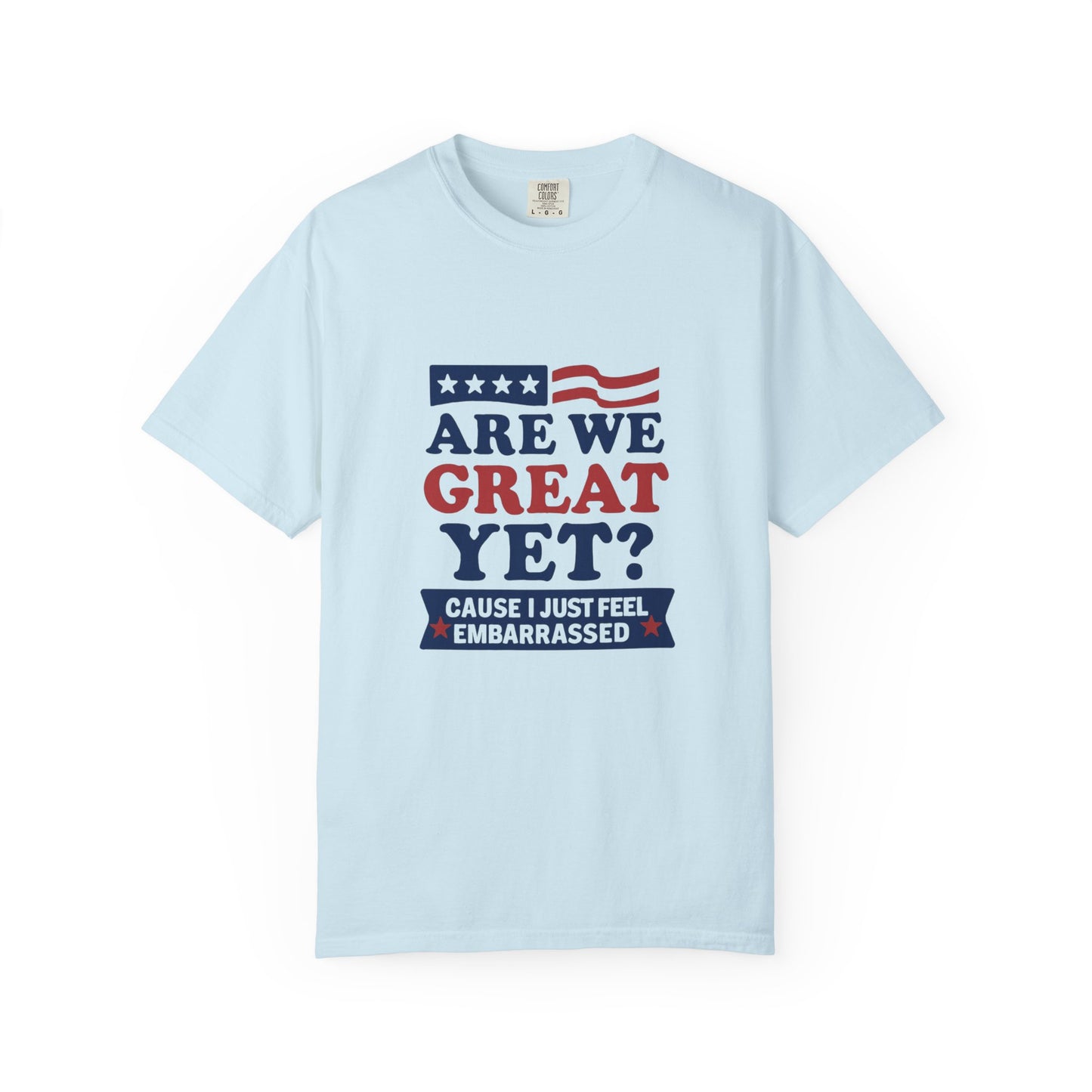 Are We Great Yet? Patriotic Humor T-shirt, Unisex Garment-Dyed Tee