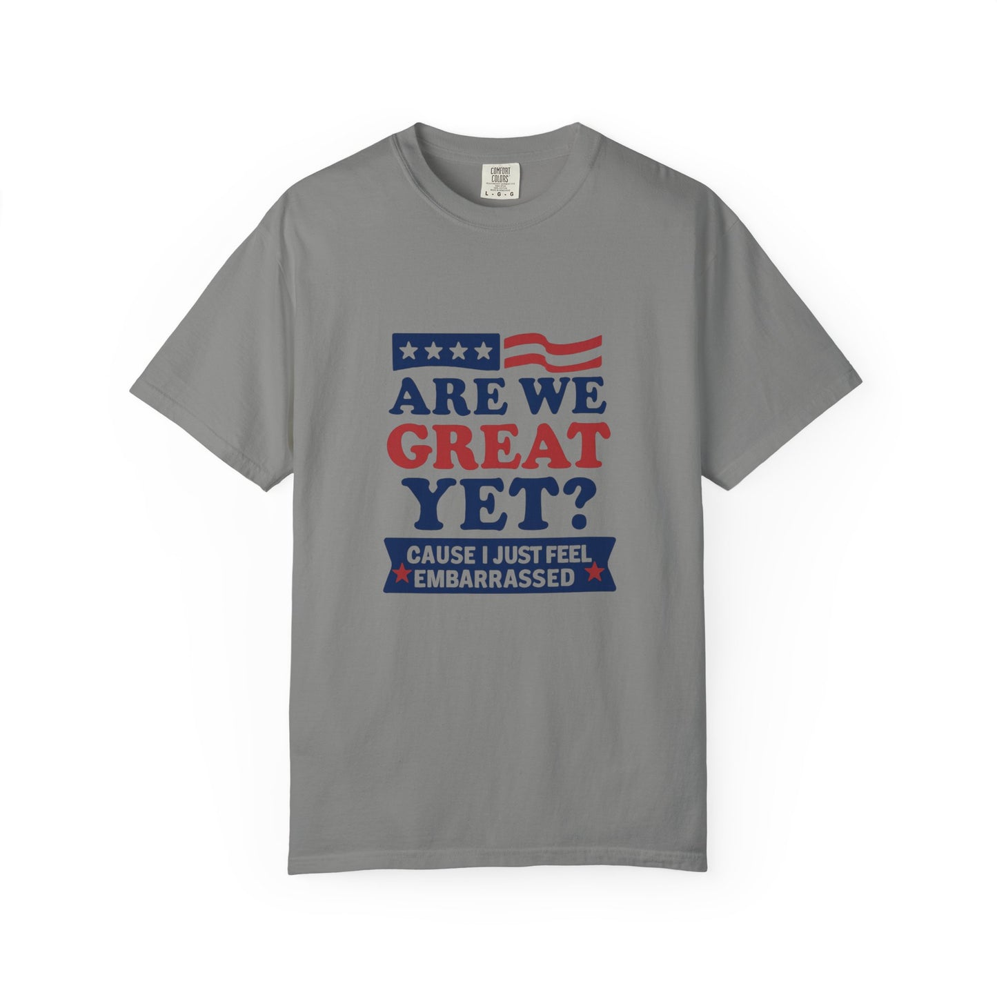 Are We Great Yet? Patriotic Humor T-shirt, Unisex Garment-Dyed Tee