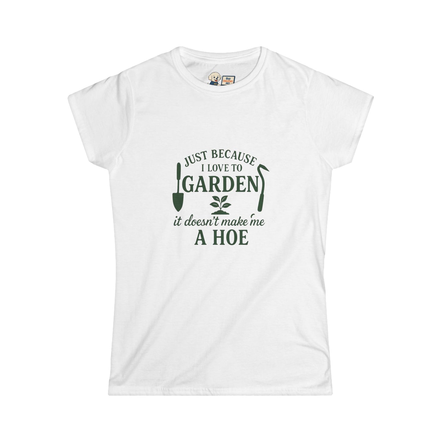Women's Gardening Tee - Just Because I Love to Garden It Doesn't Make Me a Hoe