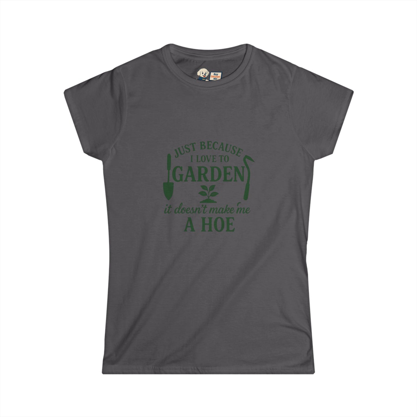 Women's Gardening Tee - Just Because I Love to Garden It Doesn't Make Me a Hoe