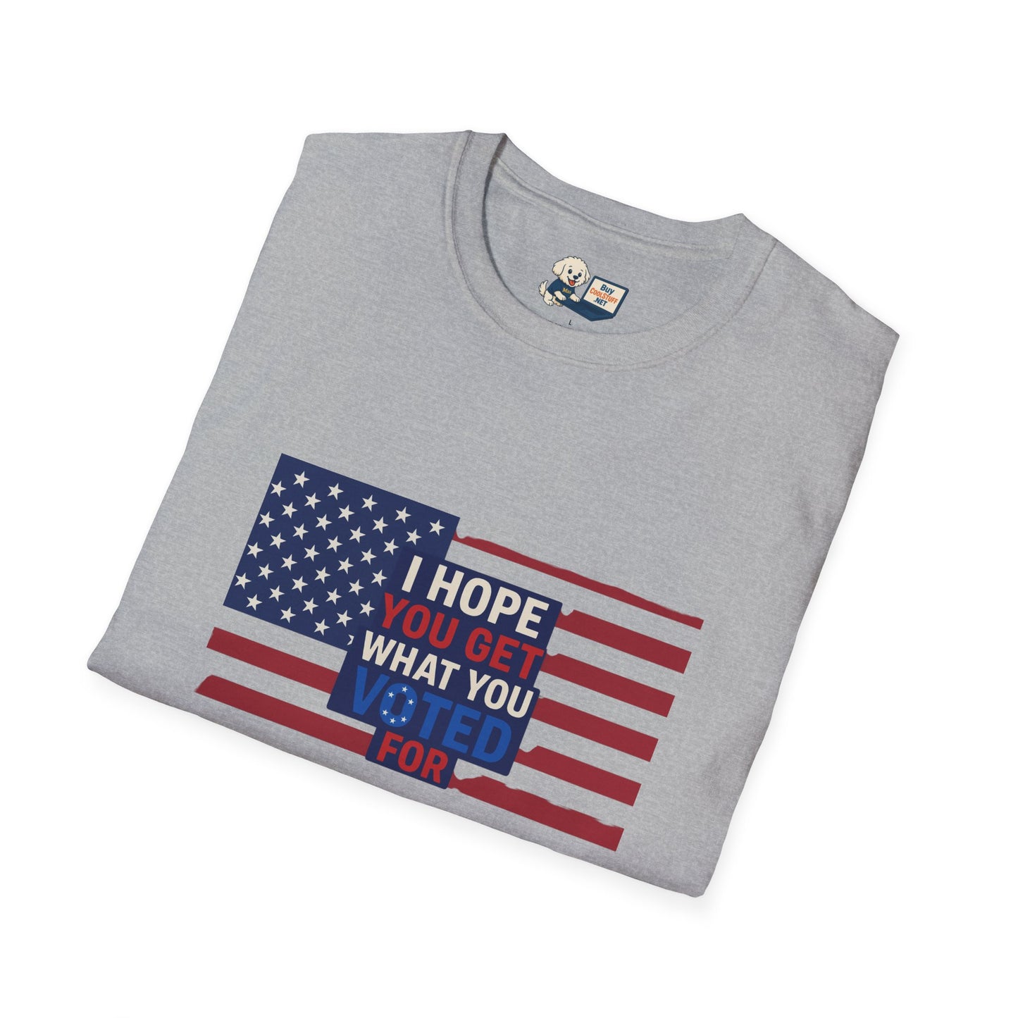 "I Hope You Got What You Voted For" Unisex Softstyle T-Shirt - Social Commentary