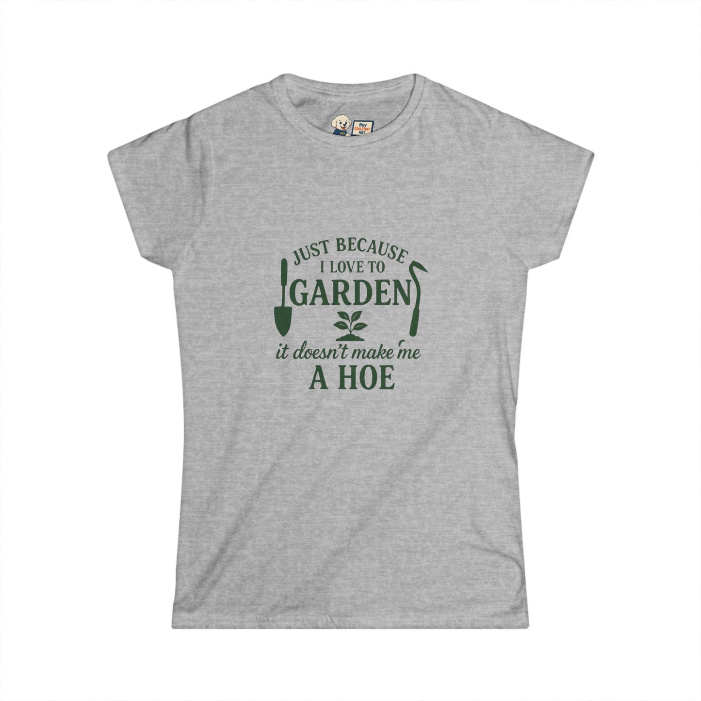 Women's Gardening Tee - Just Because I Love to Garden It Doesn't Make Me a Hoe