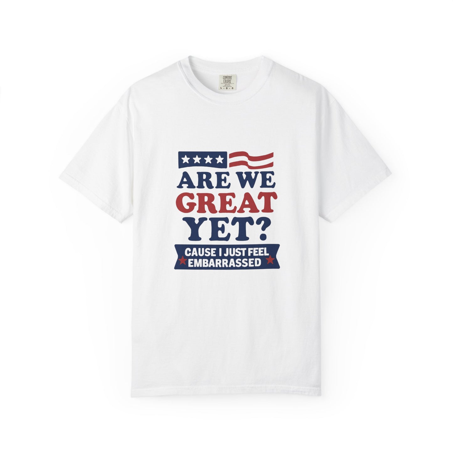 Are We Great Yet? Patriotic Humor T-shirt, Unisex Garment-Dyed Tee