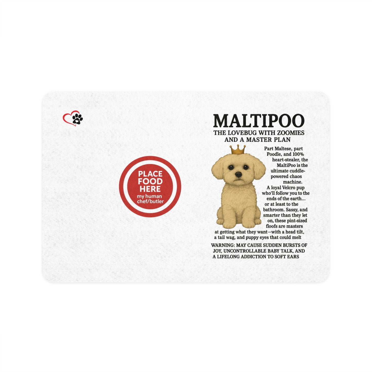 Maltese Poodle- Pet Food Mat - Funny Dog Design, Perfect for that little alpha boss who runs your house!