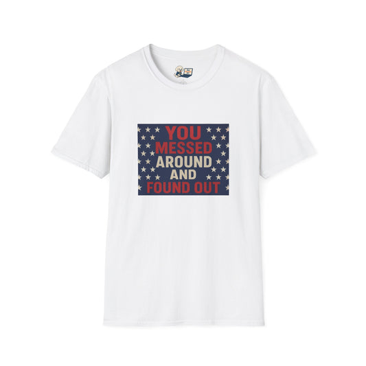 "You Messed Around And Found Out" Social Commentary T-Shirt - Unisex