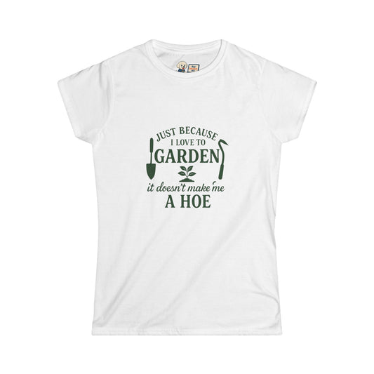 Women's Gardening Tee - Just Because I Love to Garden It Doesn't Make Me a Hoe